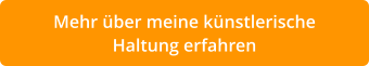 Mehr über meine künstlerische  Haltung erfahren